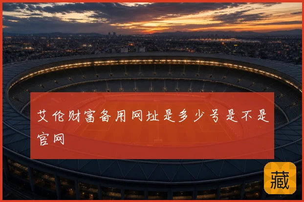 艾伦财富备用网址是多少号是不是官网