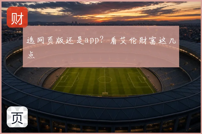 选网页版还是app？看艾伦财富这几点
